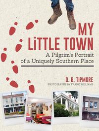 Cover image for My Little Town: A Pilgrim's Portrait of a Uniquely Southern Place