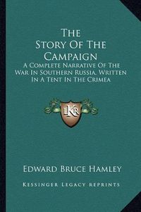 Cover image for The Story of the Campaign: A Complete Narrative of the War in Southern Russia, Written in a Tent in the Crimea