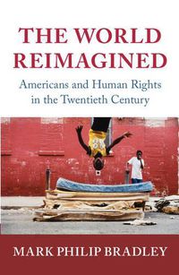 Cover image for The World Reimagined: Americans and Human Rights in the Twentieth Century