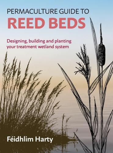Cover image for Permaculture Guide to Reed Beds: Designing, Building and Planting Your Treatment Wetland System