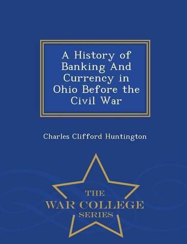 Cover image for A History of Banking and Currency in Ohio Before the Civil War - War College Series