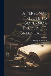 Cover image for A Personal Tribute to Governor Frederic T. Greenhalge