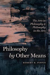 Cover image for Philosophy by Other Means: The Arts in Philosophy and Philosophy in the Arts