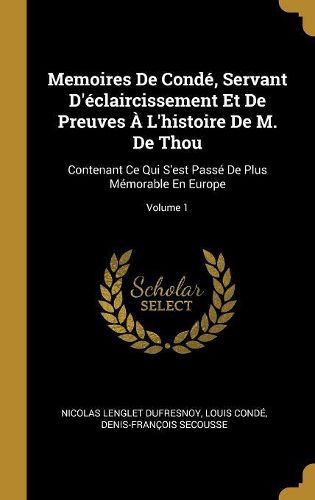 Cover image for Memoires De Conde, Servant D'eclaircissement Et De Preuves A L'histoire De M. De Thou