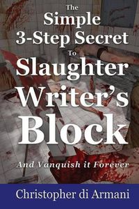 Cover image for The Simple 3-Step Secret to Slaughter Writer's Block And Vanquish it Forever