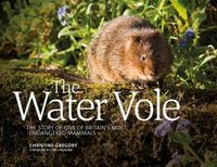Cover image for The Water Vole: The Story of One of Britain's Most Endangered Mammals