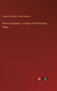 Cover image for Pharmacographia. A History of the Principal Drugs