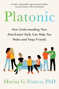 Cover image for Platonic: How Understanding Your Attachment Style Can Help You Make and Keep Friends