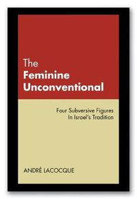 Cover image for The Feminine Unconventional: Four Subversive Figures in Israel's Tradition