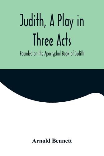 Cover image for Judith, a Play in Three Acts; Founded on the Apocryphal Book of Judith