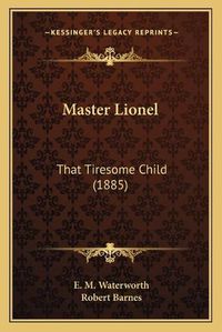 Cover image for Master Lionel: That Tiresome Child (1885)