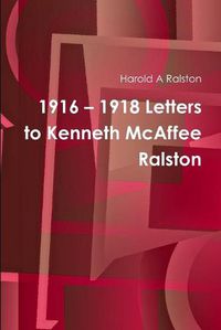 Cover image for 1916 - 1918 Letters to Kenneth McAffee Ralston