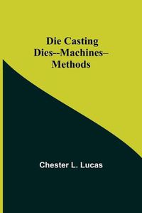 Cover image for Die Casting Dies--Machines--Methods