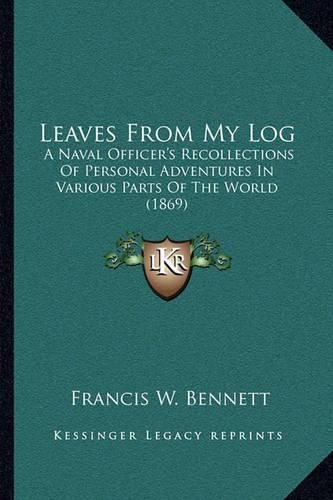 Leaves from My Log: A Naval Officer's Recollections of Personal Adventures in Various Parts of the World (1869)