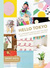 Cover image for Hello Tokyo: 30+ Handmade Projects and Fun Ideas for a Cute, Tokyo-Inspired Lifestyle