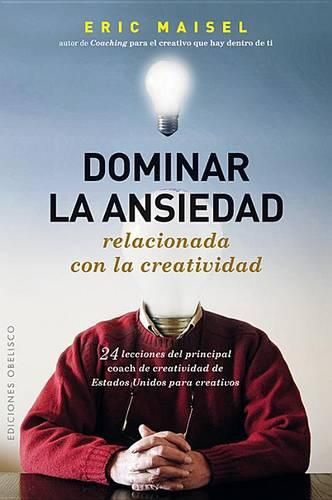 Cover image for Dominar la Ansiedad Relacionada Con la Creatividad: 24 Lecciones del Principal Coach de Creatividad de Estados Unidos Para Creativos