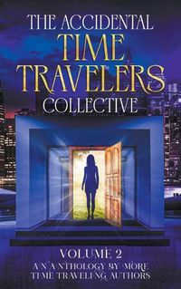 Cover image for The Accidental Time Travelers Collective, Vol. 2