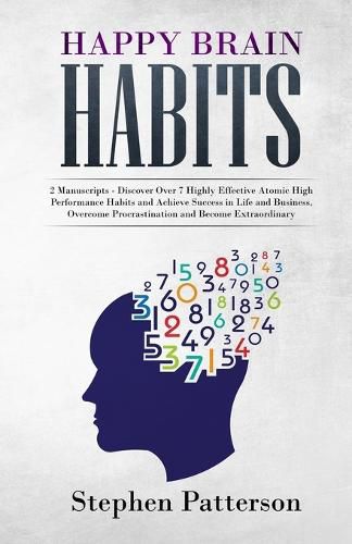 Cover image for Happy Brain Habits: Discover over 7 Highly Effective Atomic High Performance Habits and Achieve Success in Life and Business, Overcome Procrastination and Become Extraordinary