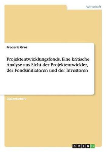 Cover image for Projektentwicklungsfonds. Eine kritische Analyse aus Sicht der Projektentwickler, der Fondsinitiatoren und der Investoren