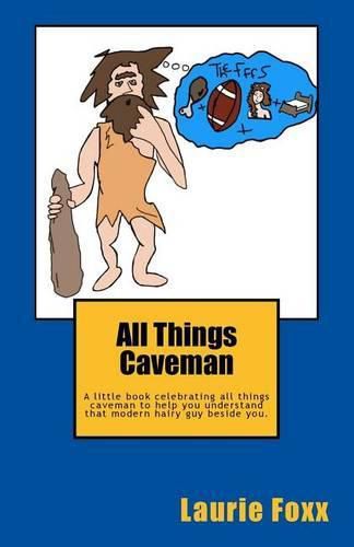 Cover image for All Things Caveman: A Little Book All about Men. Cavemanisms-It's a Man Thing.