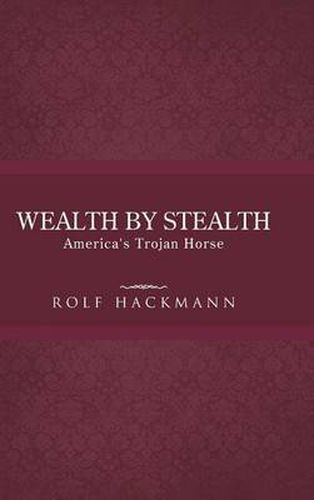 Cover image for Wealth by Stealth: America's Trojan Horse