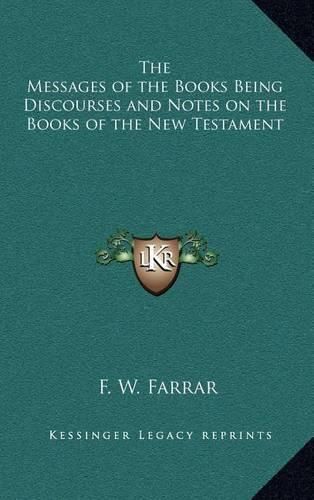 The Messages of the Books Being Discourses and Notes on the Books of the New Testament