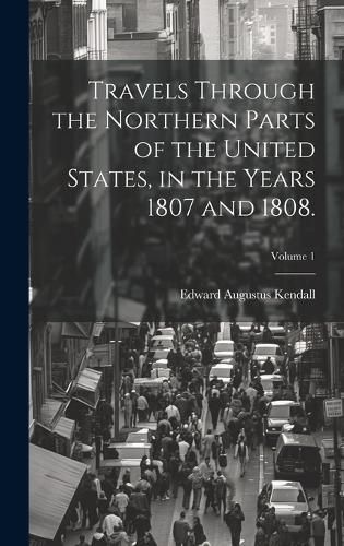 Cover image for Travels Through the Northern Parts of the United States, in the Years 1807 and 1808.; Volume 1