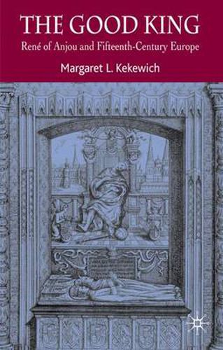 Cover image for The Good King: Rene of Anjou and Fifteenth Century Europe