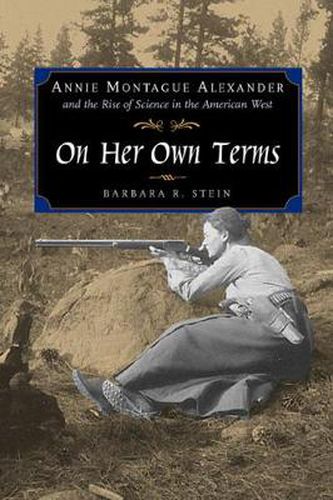 Cover image for On Her Own Terms: Annie Montague Alexander and the Rise of Science in the American West