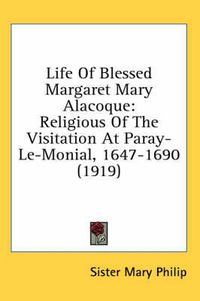 Cover image for Life of Blessed Margaret Mary Alacoque: Religious of the Visitation at Paray-Le-Monial, 1647-1690 (1919)