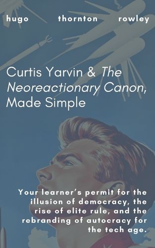 Cover image for Curtis Yarvin & The Neoreactionary Canon, Made Simple