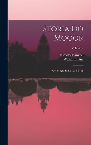 Storia do Mogor; or, Mogul India 1653-1708; Volume 2