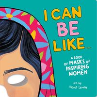 Cover image for I Can Be Like . . . A Book of Masks of Inspiring Women