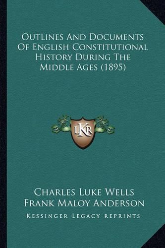 Outlines and Documents of English Constitutional History During the Middle Ages (1895)