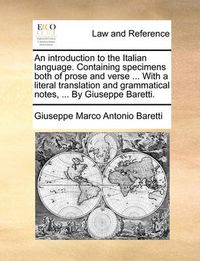 Cover image for An Introduction to the Italian Language. Containing Specimens Both of Prose and Verse ... with a Literal Translation and Grammatical Notes, ... by Giuseppe Baretti.