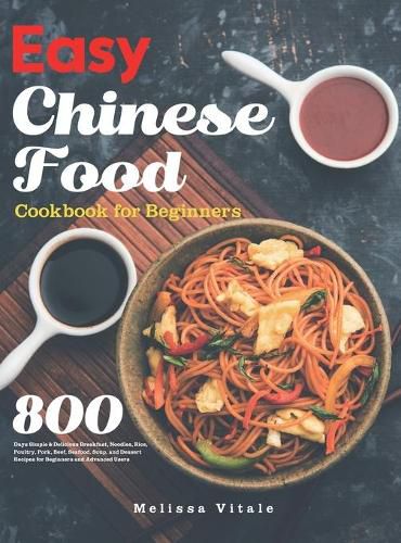 Cover image for Easy Chinese Food Cookbook for Beginners: 800 Days Simple & Delicious Breakfast, Noodles, Rice, Poultry, Pork, Beef, Seafood, Soup, and Dessert Recipes for Beginners and Advanced Users