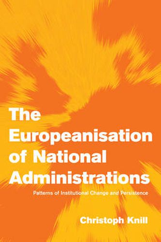 Cover image for The Europeanisation of National Administrations: Patterns of Institutional Change and Persistence