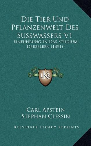 Cover image for Die Tier Und Pflanzenwelt Des Susswassers V1: Einfuhrung in Das Studium Derselben (1891)