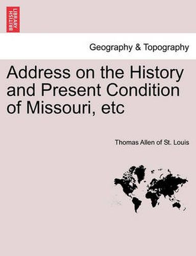 Cover image for Address on the History and Present Condition of Missouri, Etc