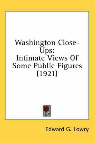 Cover image for Washington Close-Ups: Intimate Views of Some Public Figures (1921)