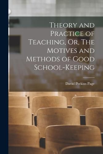 Theory and Practice of Teaching, Or, The Motives and Methods of Good School-keeping