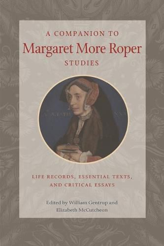 A Companion to Margaret More Roper Studies: Life Records, Essential Texts, and Critical Essays