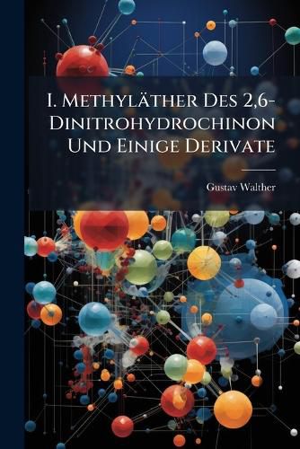 Cover image for I. Methyl Ther Des 2,6-Dinitrohydrochinon Und Einige Derivate