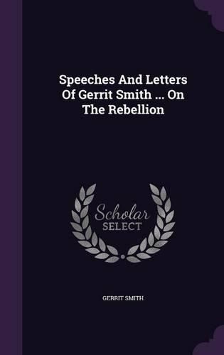 Cover image for Speeches and Letters of Gerrit Smith ... on the Rebellion
