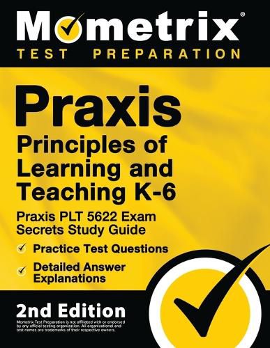 Cover image for Praxis Principles of Learning and Teaching K-6: Praxis PLT 5622 Exam Secrets Study Guide, Practice Test Questions, Detailed Answer Explanations: [2nd Edition]