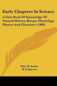 Cover image for Early Chapters in Science: A First Book of Knowledge of Natural History, Botany, Physiology, Physics and Chemistry (1899)