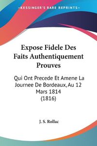 Cover image for Expose Fidele Des Faits Authentiquement Prouves: Qui Ont Precede Et Amene La Journee de Bordeaux, Au 12 Mars 1814 (1816)