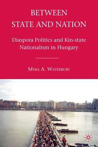 Cover image for Between State and Nation: Diaspora Politics and Kin-state Nationalism in Hungary