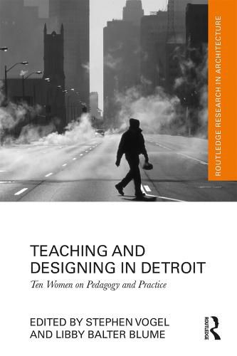 Cover image for Teaching and Designing in Detroit: Ten Women on Pedagogy and Practice