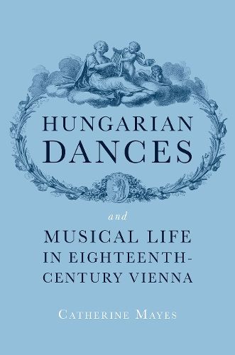 Cover image for Hungarian Dances and Musical Life in Eighteenth-Century Vienna